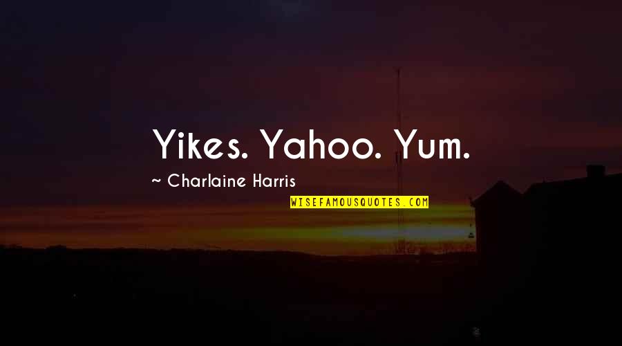 Yahoo's Quotes By Charlaine Harris: Yikes. Yahoo. Yum.