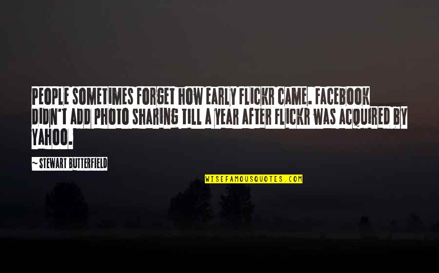 Yahoo's Quotes By Stewart Butterfield: People sometimes forget how early Flickr came. Facebook