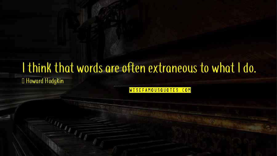 Yahshua Payroll Quotes By Howard Hodgkin: I think that words are often extraneous to