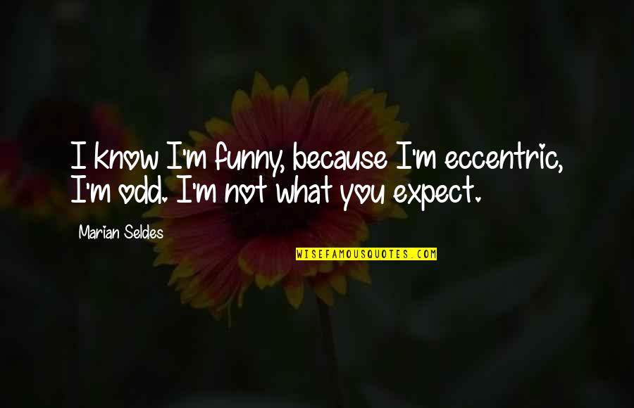 Yahshua Payroll Quotes By Marian Seldes: I know I'm funny, because I'm eccentric, I'm