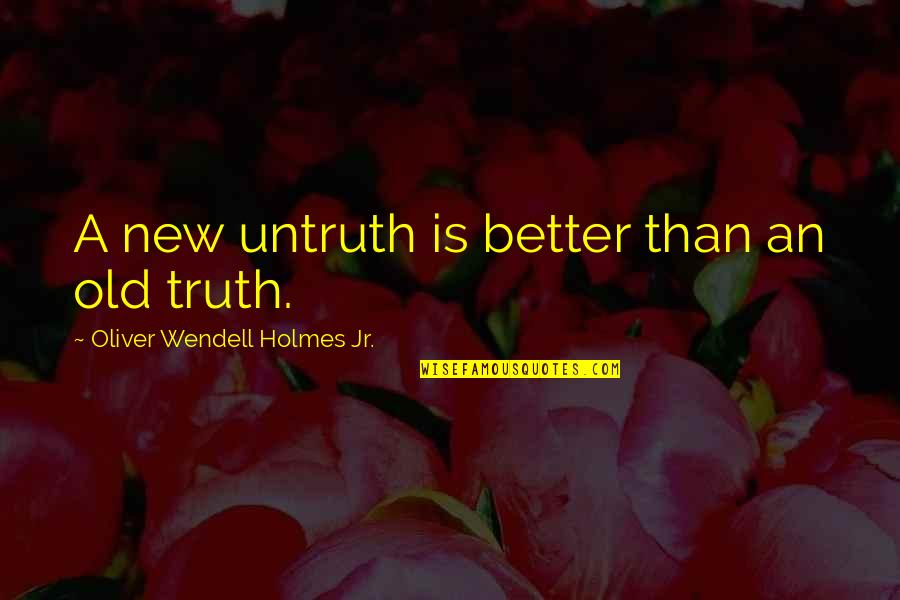 Yahshua Payroll Quotes By Oliver Wendell Holmes Jr.: A new untruth is better than an old