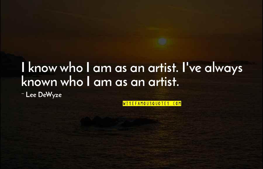 Yahshua Vs Jesus Quotes By Lee DeWyze: I know who I am as an artist.