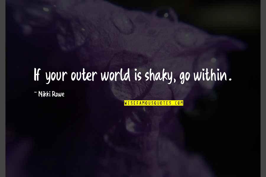 Yahshua Vs Jesus Quotes By Nikki Rowe: If your outer world is shaky, go within.