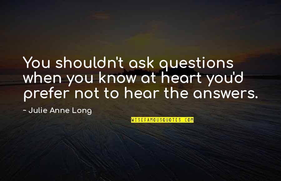 Yahsi Bati Quotes By Julie Anne Long: You shouldn't ask questions when you know at Yahsi Bati Quotes By Julie Anne Long: You shouldn't ask questions when you know at