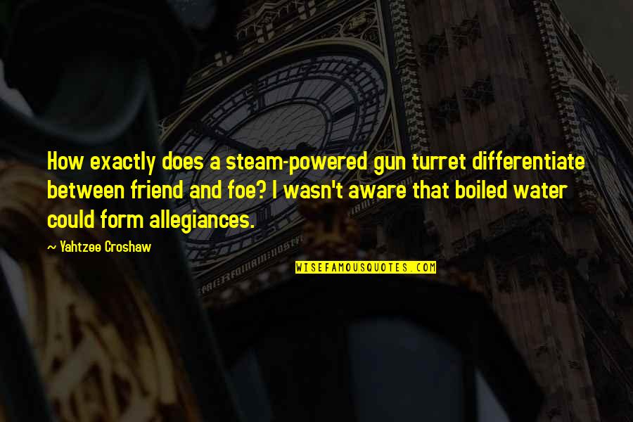 Yahtzee Croshaw Quotes By Yahtzee Croshaw: How exactly does a steam-powered gun turret differentiate