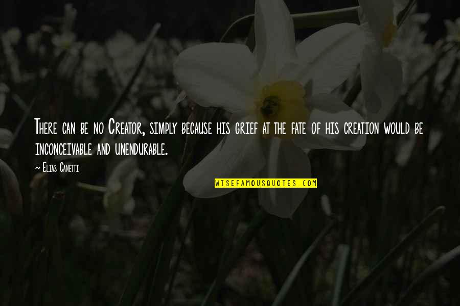 Yahudiler Nedir Quotes By Elias Canetti: There can be no Creator, simply because his