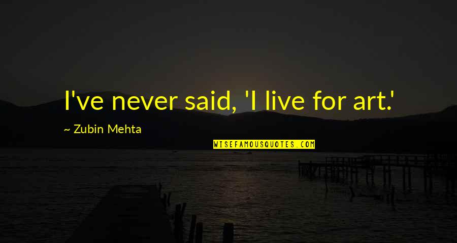 Yahudiler Ve Quotes By Zubin Mehta: I've never said, 'I live for art.' Yahudiler Ve Quotes By Zubin Mehta: I've never said, 'I live for art.'