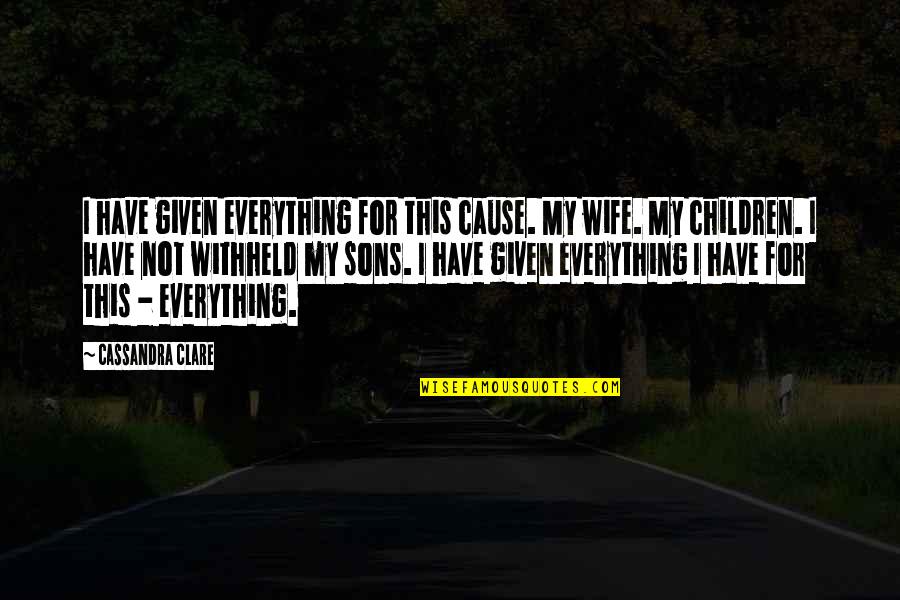 Yahudilerin Kutsal Kitap Quotes By Cassandra Clare: I have given everything for this cause. My Yahudilerin Kutsal Kitap Quotes By Cassandra Clare: I have given everything for this cause. My