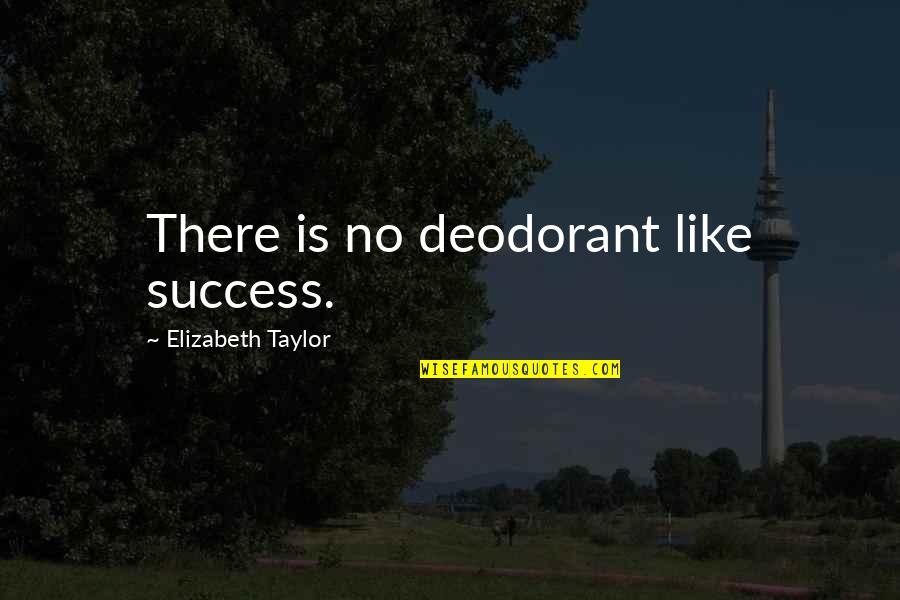 Yahudilerin Kutsal Kitap Quotes By Elizabeth Taylor: There is no deodorant like success. Yahudilerin Kutsal Kitap Quotes By Elizabeth Taylor: There is no deodorant like success.