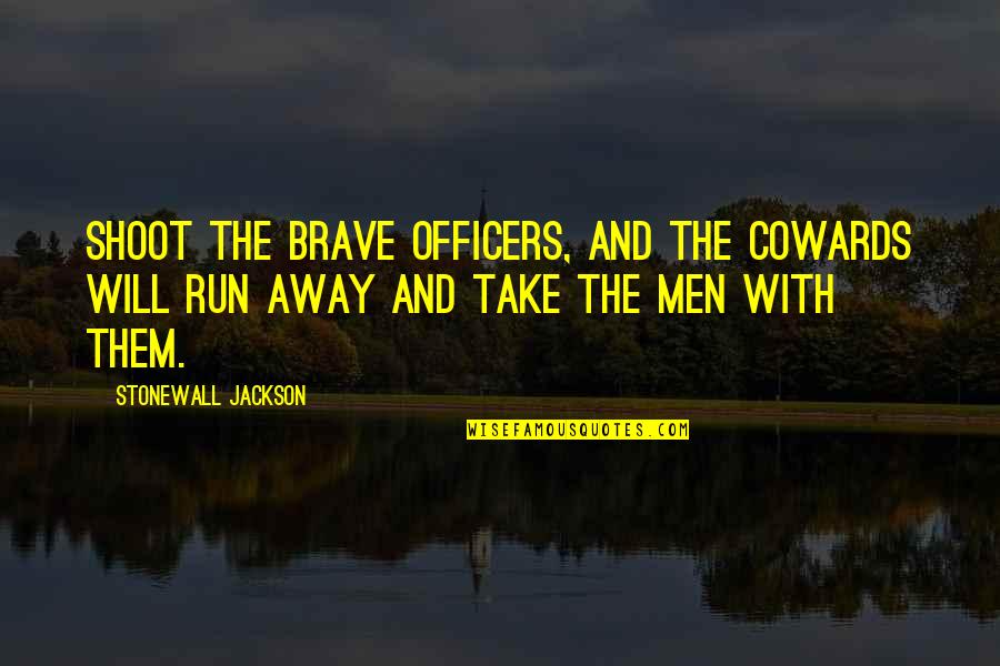 Yahut Woman Quotes By Stonewall Jackson: Shoot the brave officers, and the cowards will Yahut Woman Quotes By Stonewall Jackson: Shoot the brave officers, and the cowards will