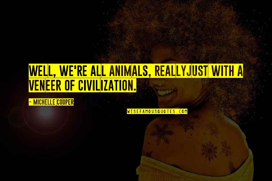 Yahuti Quotes By Michelle Cooper: Well, we're all animals, reallyjust with a veneer Yahuti Quotes By Michelle Cooper: Well, we're all animals, reallyjust with a veneer