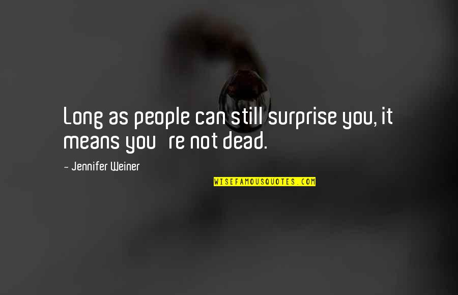 Yahwe Quotes By Jennifer Weiner: Long as people can still surprise you, it Yahwe Quotes By Jennifer Weiner: Long as people can still surprise you, it