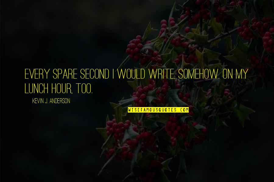 Yahwe Quotes By Kevin J. Anderson: Every spare second I would write, somehow. On Yahwe Quotes By Kevin J. Anderson: Every spare second I would write, somehow. On