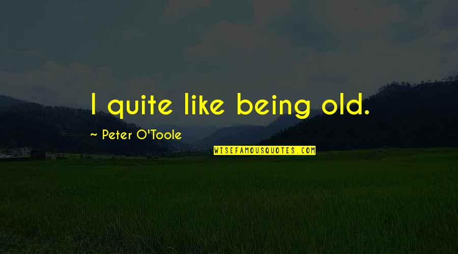 Yahwe Quotes By Peter O'Toole: I quite like being old. Yahwe Quotes By Peter O'Toole: I quite like being old.
