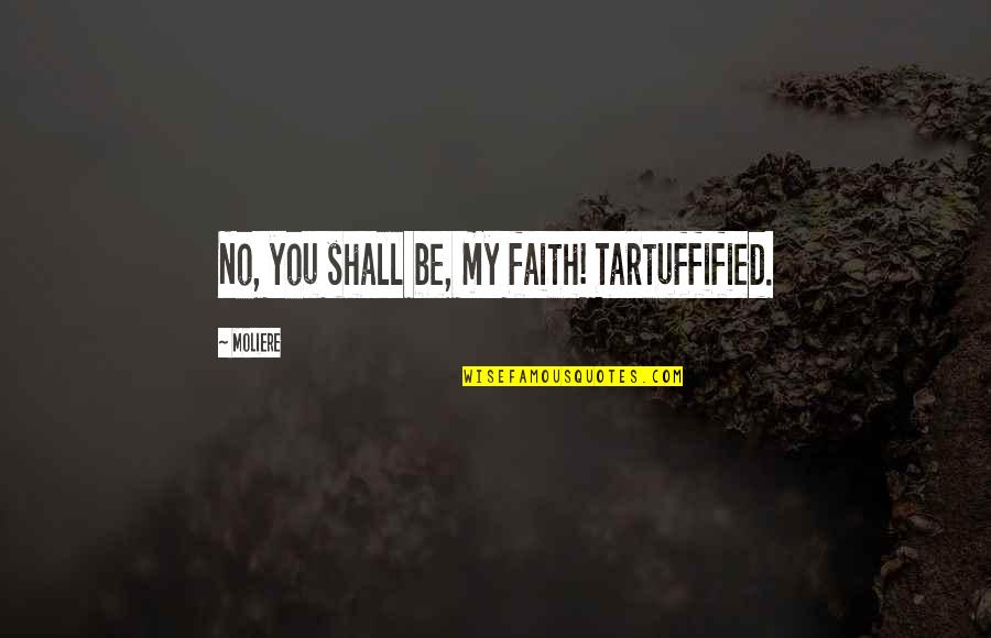 Yahweh Ben Yahweh Quotes By Moliere: No, you shall be, my faith! Tartuffified.