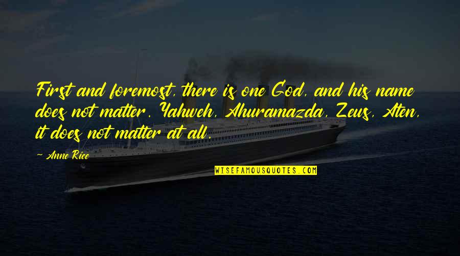 Yahweh Best Quotes By Anne Rice: First and foremost, there is one God, and Yahweh Best Quotes By Anne Rice: First and foremost, there is one God, and