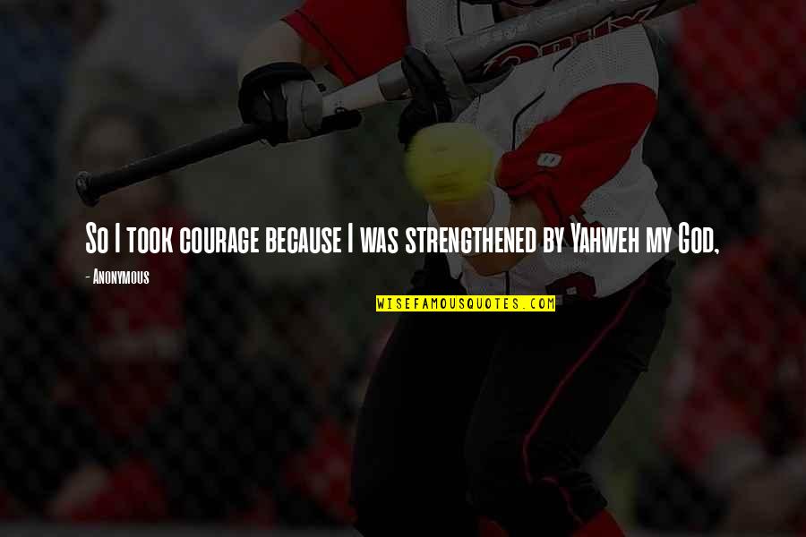 Yahweh Best Quotes By Anonymous: So I took courage because I was strengthened