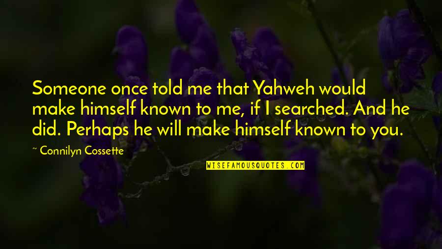 Yahweh Best Quotes By Connilyn Cossette: Someone once told me that Yahweh would make Yahweh Best Quotes By Connilyn Cossette: Someone once told me that Yahweh would make