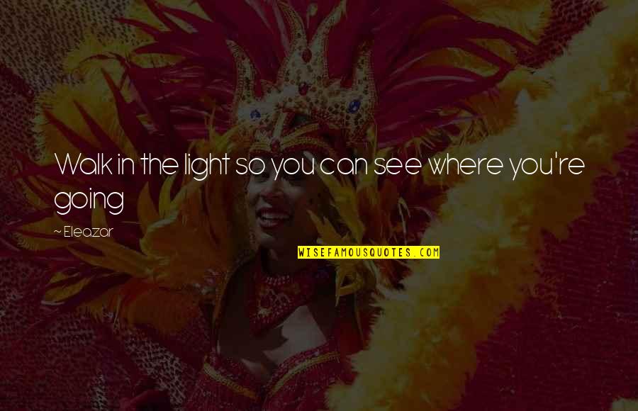 Yahweh Best Quotes By Eleazar: Walk in the light so you can see