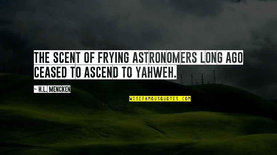 Yahweh Best Quotes By H.L. Mencken: The scent of frying astronomers long ago ceased