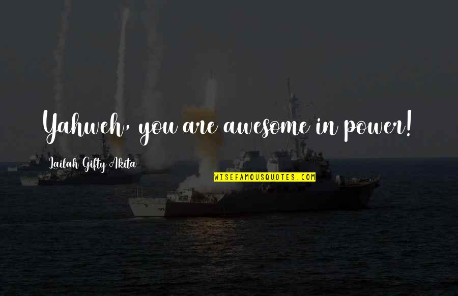 Yahweh Best Quotes By Lailah Gifty Akita: Yahweh, you are awesome in power! Yahweh Best Quotes By Lailah Gifty Akita: Yahweh, you are awesome in power!