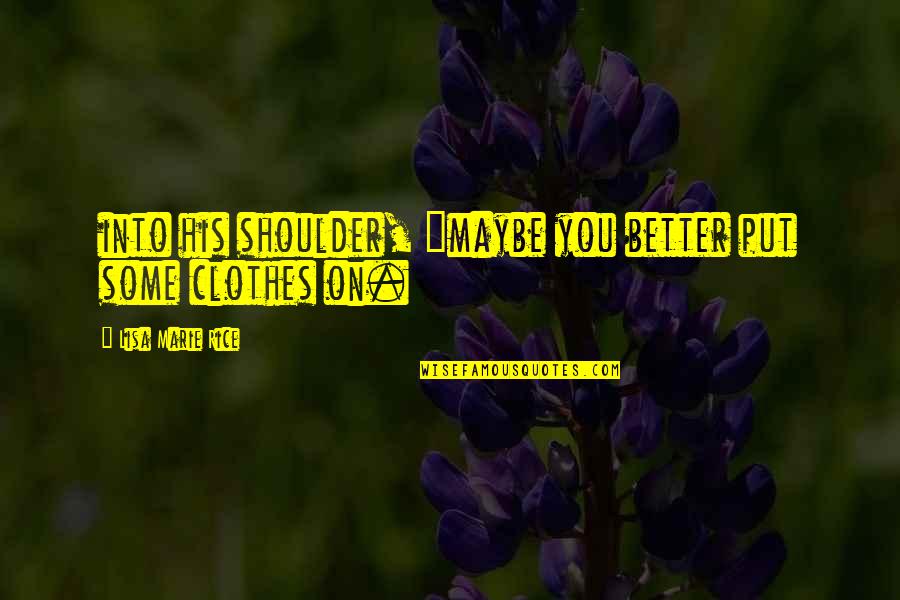 Yahweh Best Quotes By Lisa Marie Rice: into his shoulder, "maybe you better put some Yahweh Best Quotes By Lisa Marie Rice: into his shoulder, "maybe you better put some