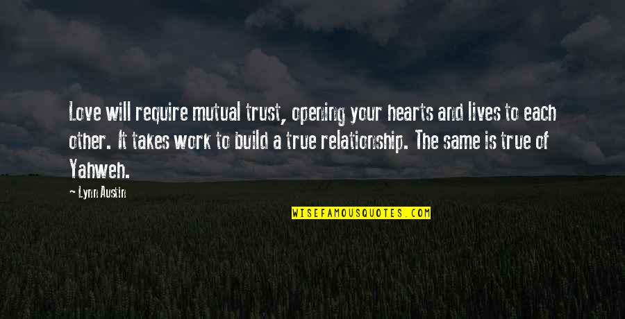 Yahweh Best Quotes By Lynn Austin: Love will require mutual trust, opening your hearts Yahweh Best Quotes By Lynn Austin: Love will require mutual trust, opening your hearts