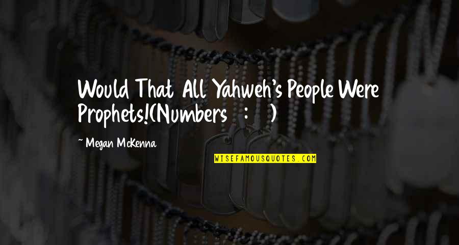 Yahweh Best Quotes By Megan McKenna: Would That All Yahweh's People Were Prophets!(Numbers 11:29) Yahweh Best Quotes By Megan McKenna: Would That All Yahweh's People Were Prophets!(Numbers 11:29)