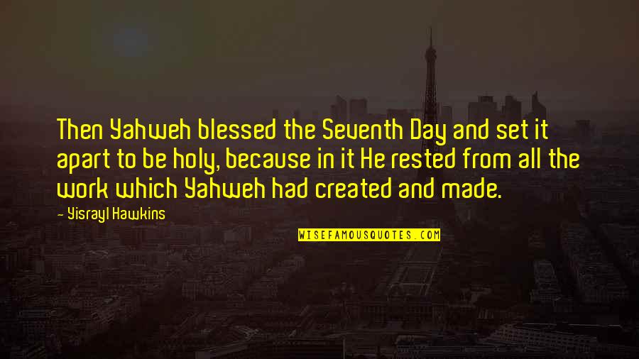 Yahweh Best Quotes By Yisrayl Hawkins: Then Yahweh blessed the Seventh Day and set Yahweh Best Quotes By Yisrayl Hawkins: Then Yahweh blessed the Seventh Day and set
