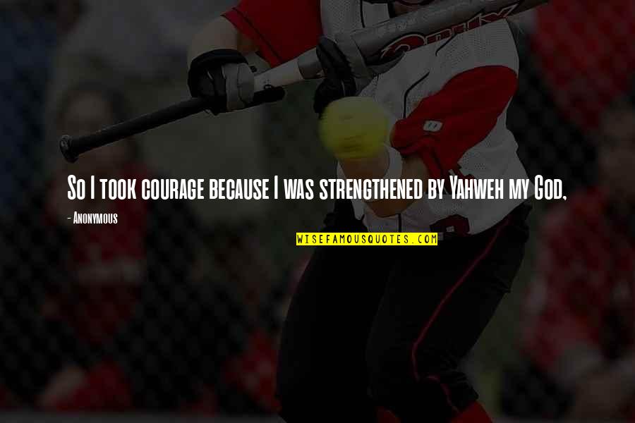 Yahweh Quotes By Anonymous: So I took courage because I was strengthened