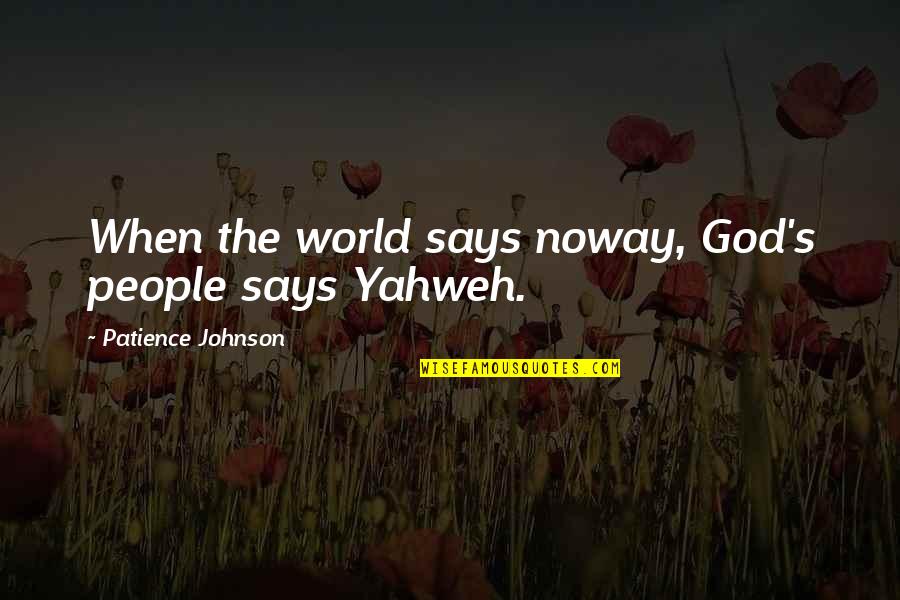 Yahweh Quotes By Patience Johnson: When the world says noway, God's people says