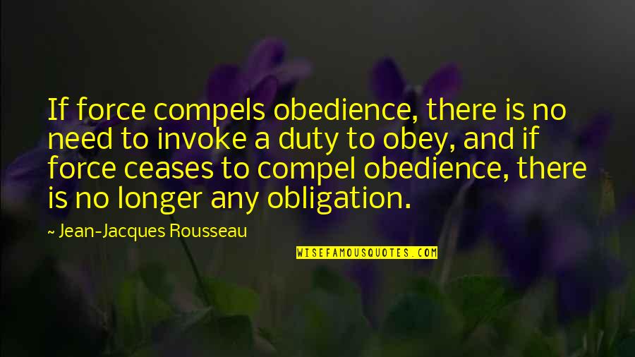 Yahweh's Quotes By Jean-Jacques Rousseau: If force compels obedience, there is no need