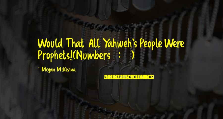 Yahweh's Quotes By Megan McKenna: Would That All Yahweh's People Were Prophets!(Numbers 11:29)