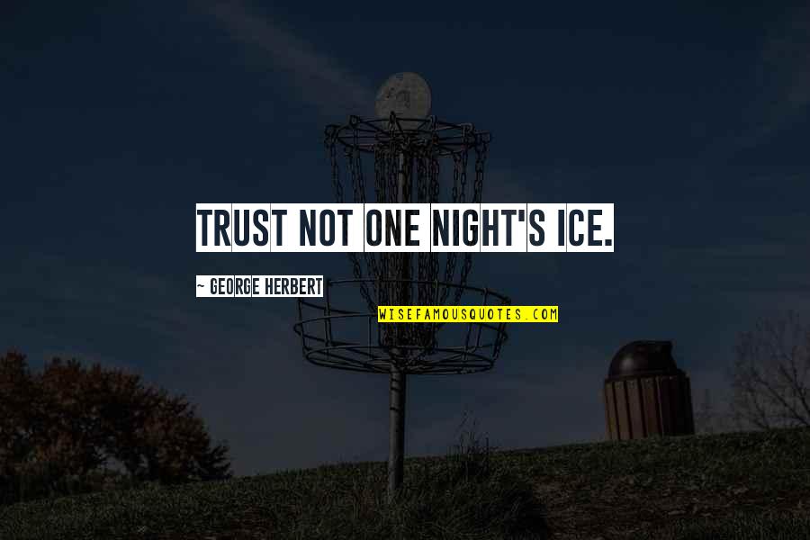 Yahwey Quotes By George Herbert: Trust not one night's ice.