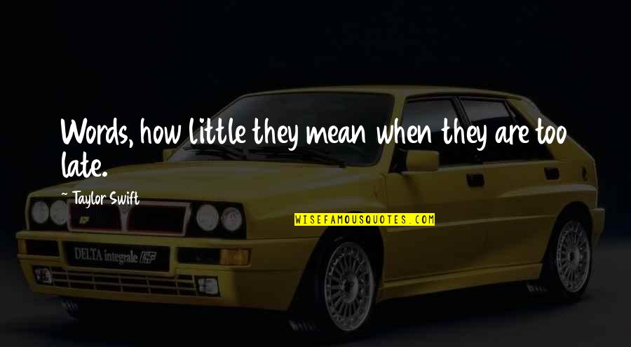 Yahwey Quotes By Taylor Swift: Words, how little they mean when they are Yahwey Quotes By Taylor Swift: Words, how little they mean when they are