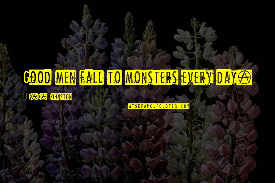 Yahwism Quotes By E.K. Johnston: Good men fall to monsters every day.