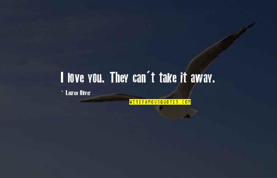 Yahwist Elohist Quotes By Lauren Oliver: I love you. They can't take it away. Yahwist Elohist Quotes By Lauren Oliver: I love you. They can't take it away.