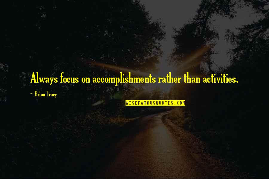Yahwist Religion Quotes By Brian Tracy: Always focus on accomplishments rather than activities.