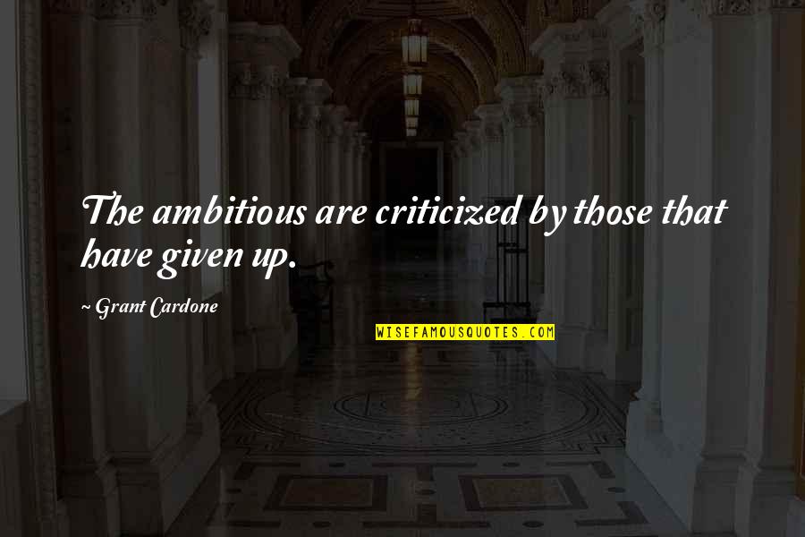 Yahwist Religion Quotes By Grant Cardone: The ambitious are criticized by those that have