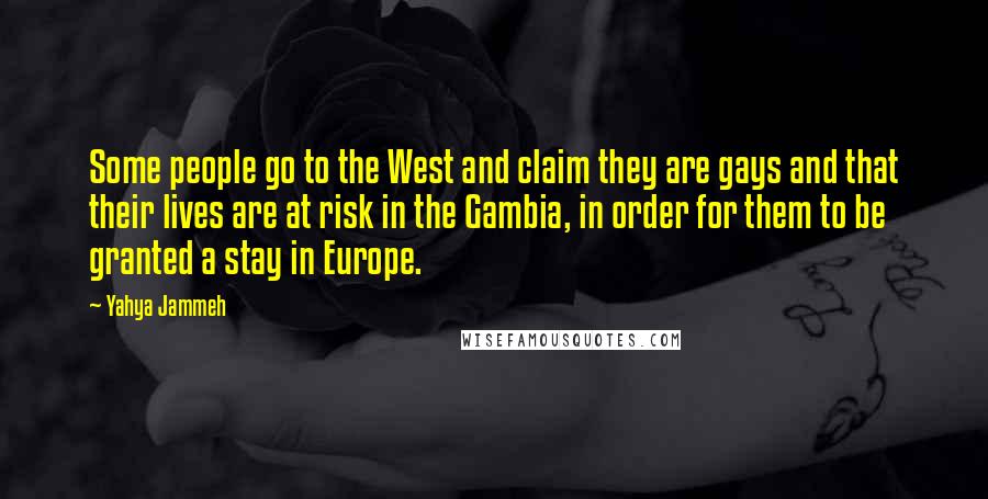 Yahya Jammeh quotes: Some people go to the West and claim they are gays and that their lives are at risk in the Gambia, in order for them to be granted a stay