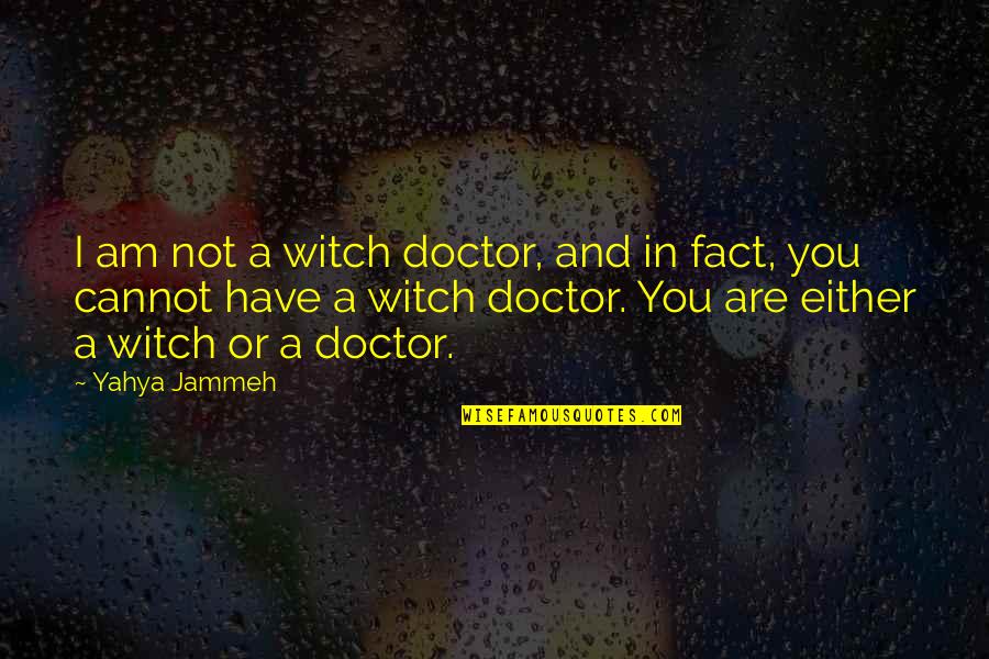 Yahya Jammeh Quotes By Yahya Jammeh: I am not a witch doctor, and in