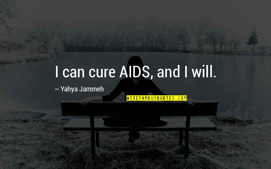 Yahya Jammeh Quotes By Yahya Jammeh: I can cure AIDS, and I will.