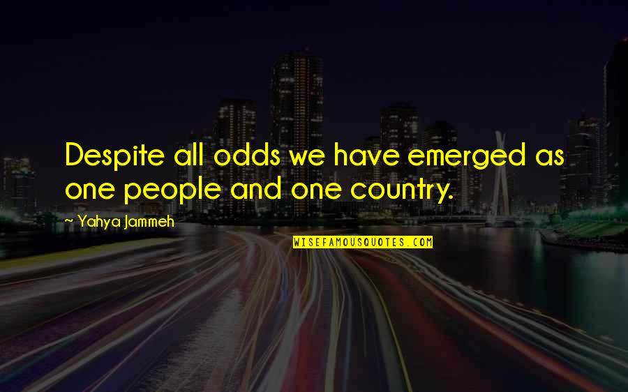 Yahya Quotes By Yahya Jammeh: Despite all odds we have emerged as one