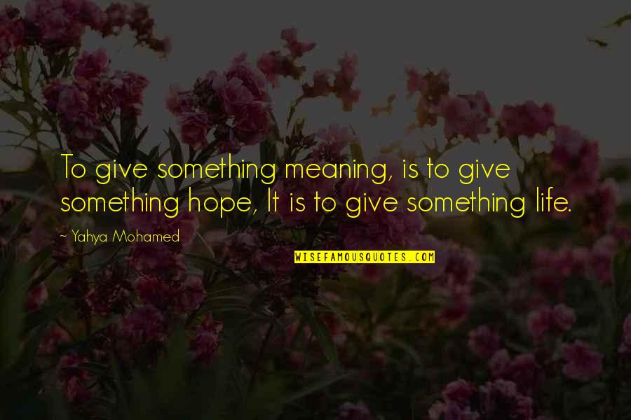 Yahya Quotes By Yahya Mohamed: To give something meaning, is to give something