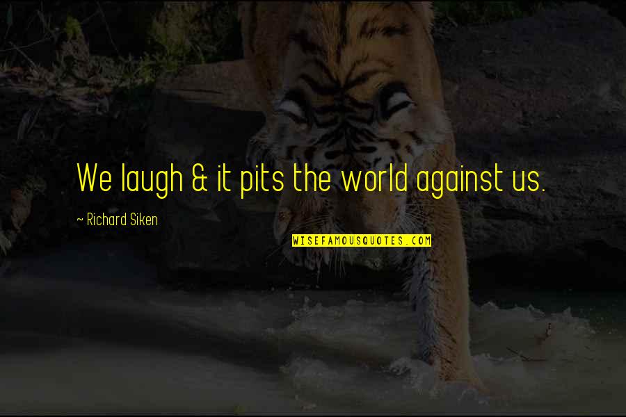 Yahyel Quotes By Richard Siken: We laugh & it pits the world against Yahyel Quotes By Richard Siken: We laugh & it pits the world against