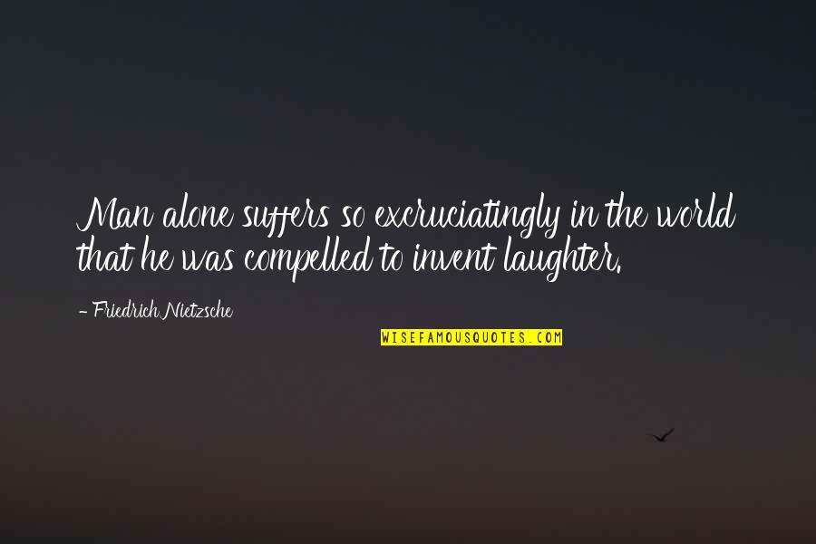 Yaicha Pousette Quotes By Friedrich Nietzsche: Man alone suffers so excruciatingly in the world Yaicha Pousette Quotes By Friedrich Nietzsche: Man alone suffers so excruciatingly in the world