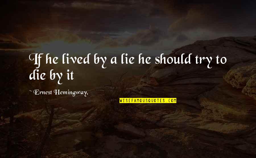 Yairi Quotes By Ernest Hemingway,: If he lived by a lie he should
