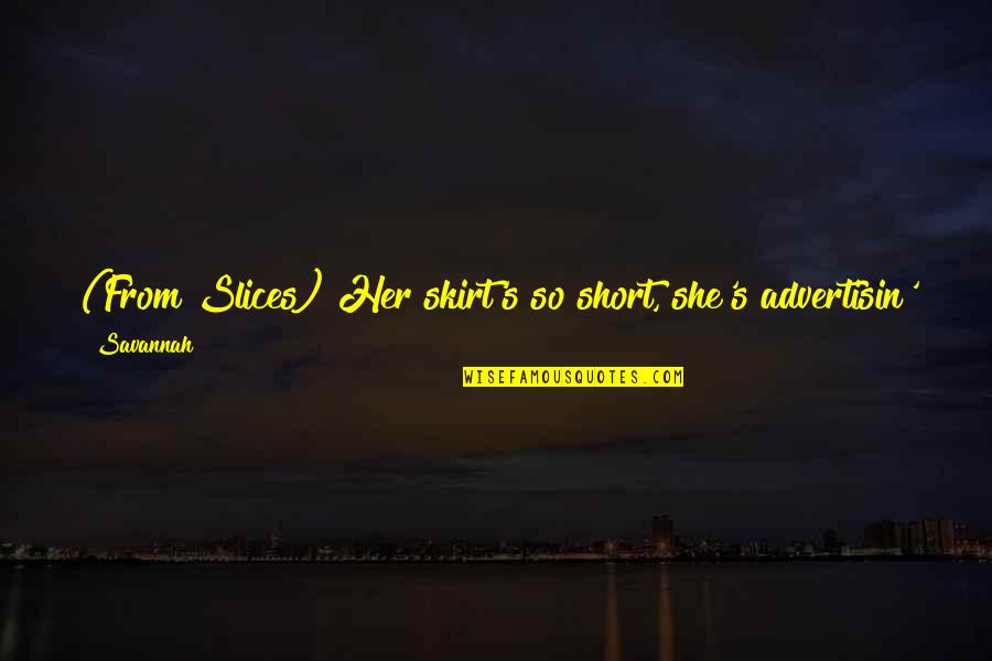 Ya'ir's Quotes By Savannah: (From Slices) Her skirt's so short, she's advertisin' Ya'ir's Quotes By Savannah: (From Slices) Her skirt's so short, she's advertisin'
