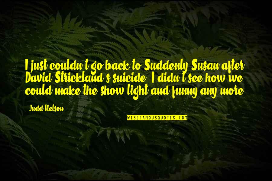 Yaitza Robledo Quotes By Judd Nelson: I just couldn't go back to Suddenly Susan