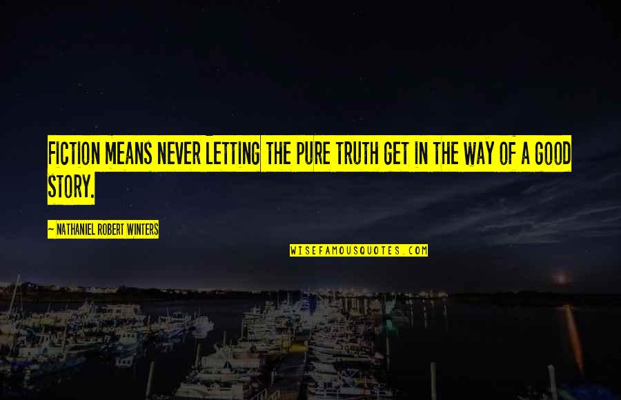 Yaitza Robledo Quotes By Nathaniel Robert Winters: Fiction means never letting the pure truth get Yaitza Robledo Quotes By Nathaniel Robert Winters: Fiction means never letting the pure truth get